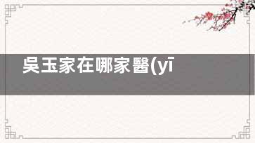 吳玉家在哪家醫(yī)院怎么預約？北京聯合麗格第二坐診，線上線下都能約到|附醫(yī)生技術與口碑